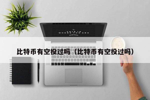 比特币空投全解析：中本聪空投时间、最新空投信息及虚拟币空投真实性探讨