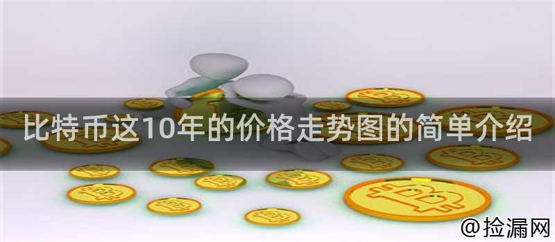 比特币这10年的价格走势图的简单介绍插图